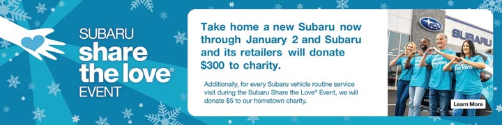 Subaru Share the Love Event. Take home a new Subaru now through January 2nd, and Subaru and its retailers will donate $300 to Charity.